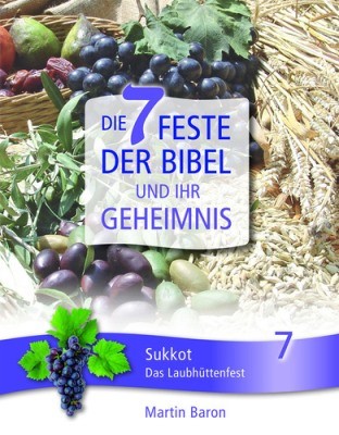 Die 7 Feste der Bibel und ihr Geheimnis 7 - Sukkot - Das Laubhüttenfest - Band 7
