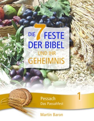 Die 7 Feste der Bibel und ihr Geheimnis 1 - Pessach - Das Passahfest - Band 1