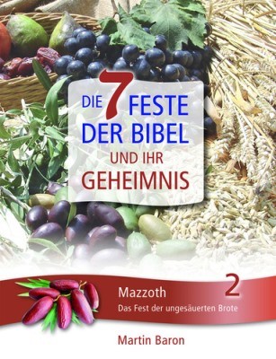 Die 7 Feste der Bibel und ihr Geheimnis 2 - Mazzoth - Das Fest der ungesäuerten Brote - Band 2