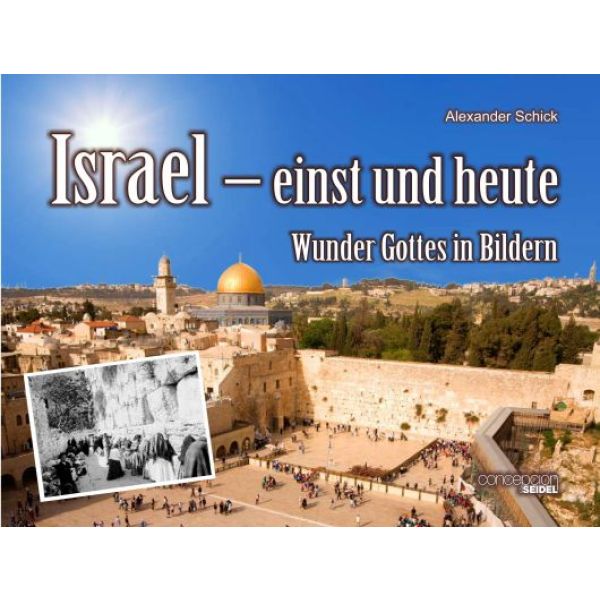 Alexander Schick, Israel - einst und heute - Wunder Gottes in Bildern