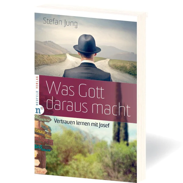 Steffen Jung, Was Gott daraus macht - Vertrauen lernen mit Josef