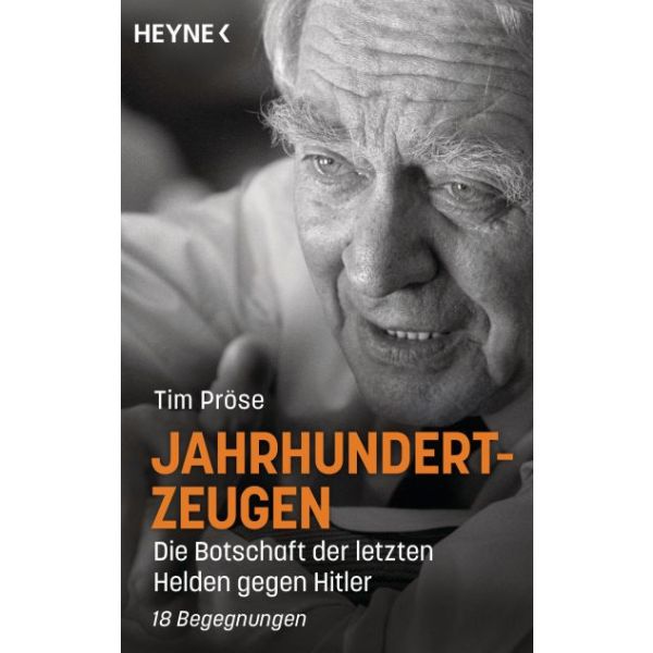 Tim Pröse, Jahrhundertzeugen - Die Botschaft der letzten Helden gegen Hitler - 18 Begegnungen