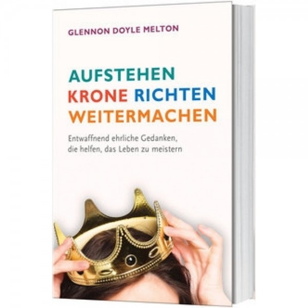 Glennon Doyle Melton: Aufstehen, Krone richten, Weiter machen!