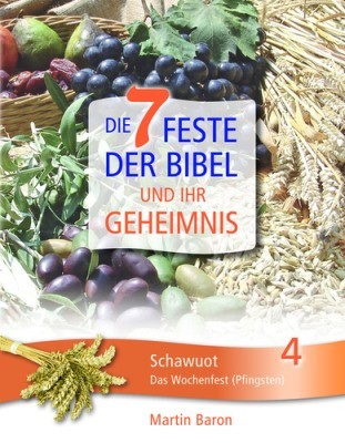 Die 7 Feste der Bibel und ihr Geheimnis 4 - Schawuot - Das Wochenfest (Pfingsten) - Band 4