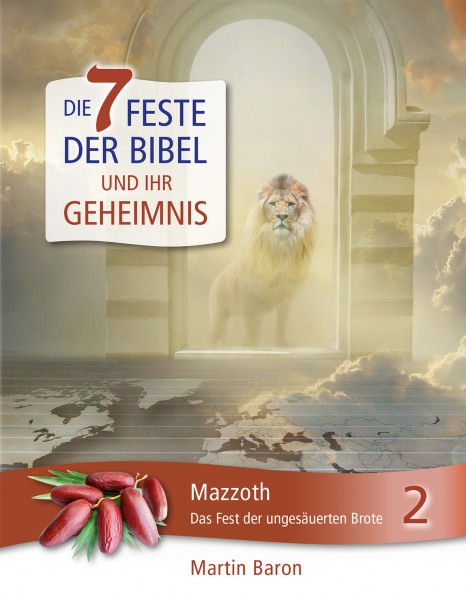 Die 7 Feste der Bibel und ihr Geheimnis 2 - Mazzoth - Das Fest der ungesäuerten Brote - Band 2