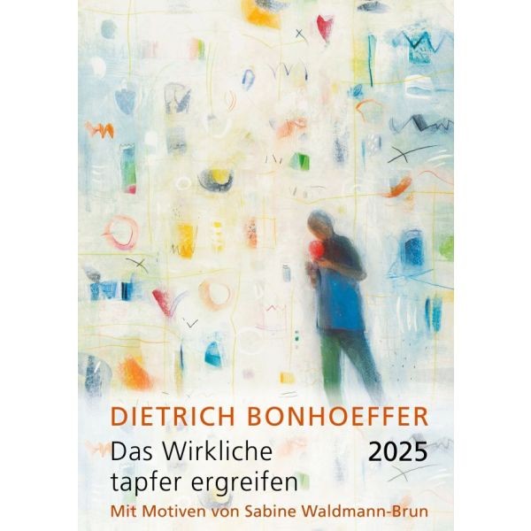 Dietrich Bonhoeffer - Das Wirkliche tapfer ergreifen 2025 - Wandkalender